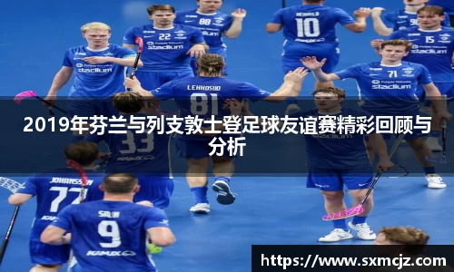 2019年芬兰与列支敦士登足球友谊赛精彩回顾与分析